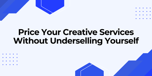 How to Price Your Creative Services Without Underselling Yourself