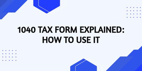 1040 Tax Form Explained: Definition, Types, and How to Use It for Your Tax Return
